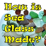 How is Sea Glass Made?