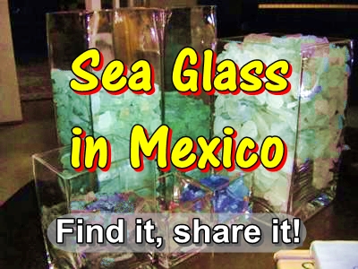 Sea Glass Reports from Mexico? Yes!