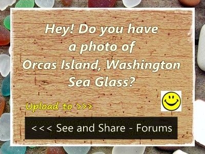 Upload a Photo of Orcas Island Sea Glass (see forums, left column)